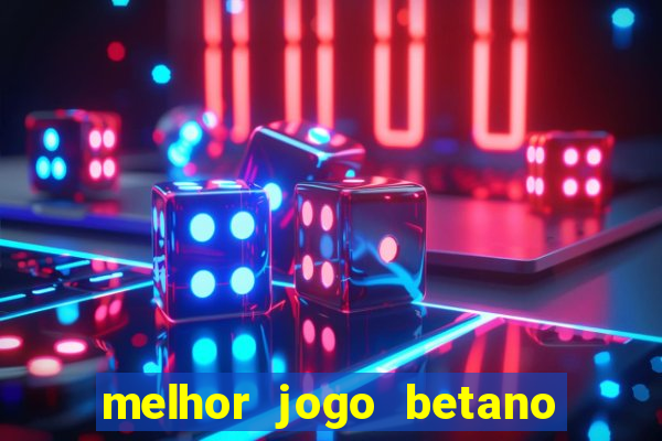 melhor jogo betano para ganhar dinheiro