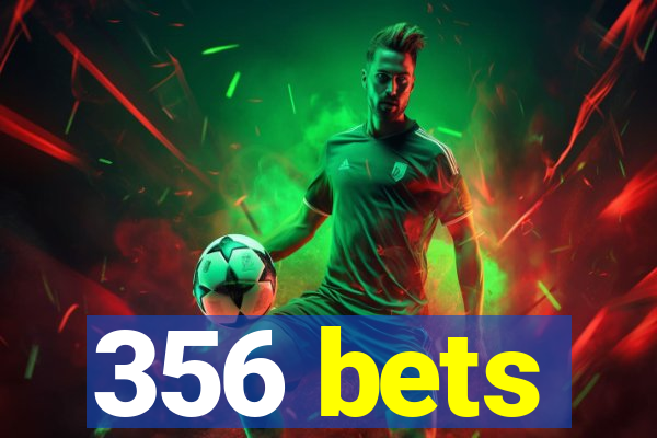 356 bets