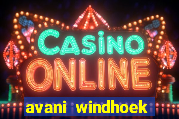 avani windhoek hotel & casino windhoek