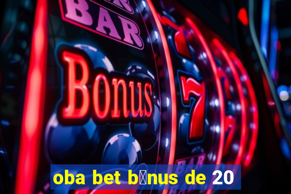 oba bet b么nus de 20