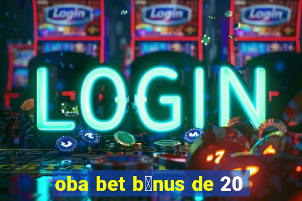 oba bet b么nus de 20