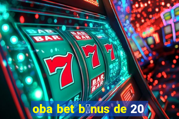 oba bet b么nus de 20