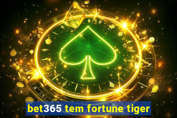 bet365 tem fortune tiger