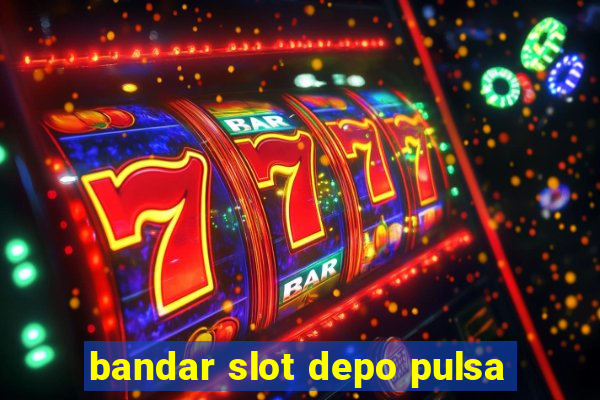 bandar slot depo pulsa