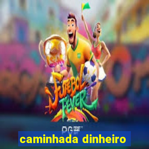 caminhada dinheiro