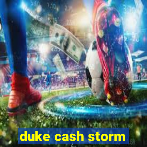 duke cash storm