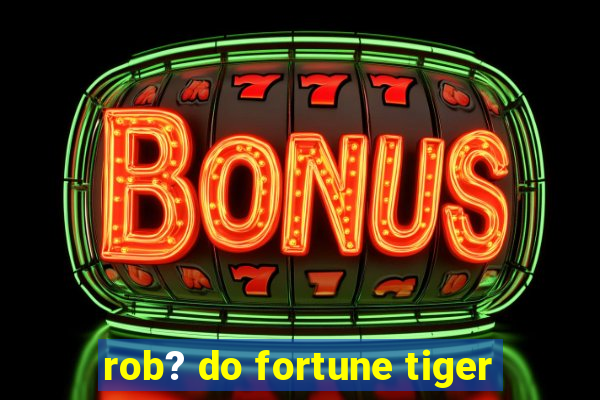 rob? do fortune tiger