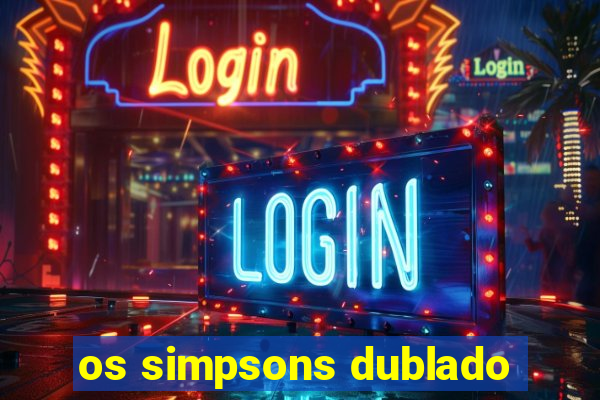 os simpsons dublado