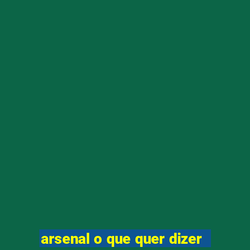 arsenal o que quer dizer