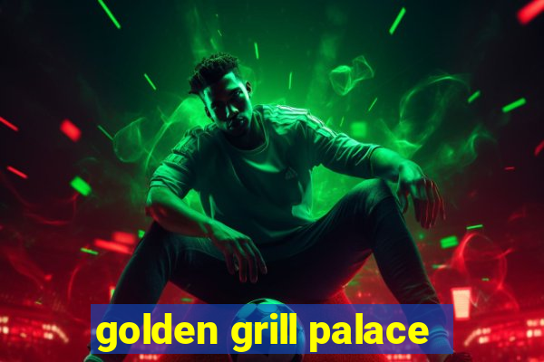 golden grill palace