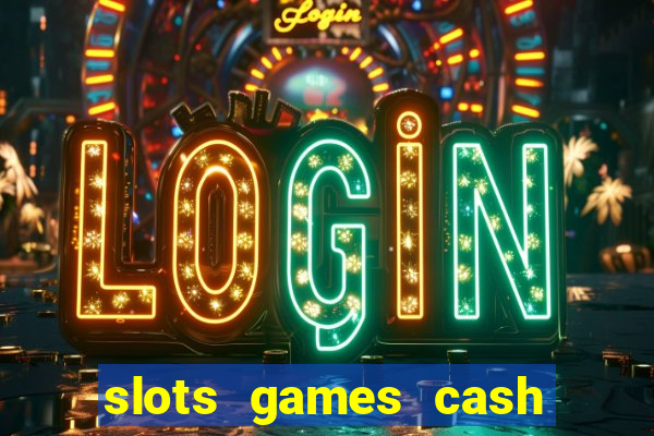 slots games cash earn 96l