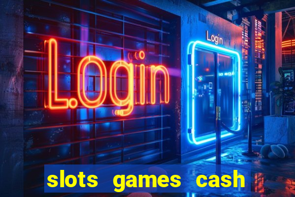 slots games cash earn 96l