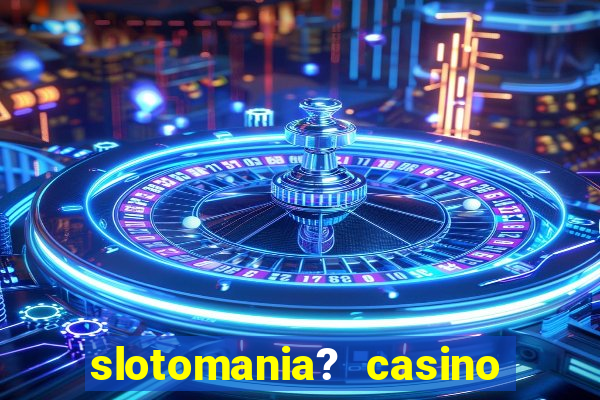 slotomania? casino slots games