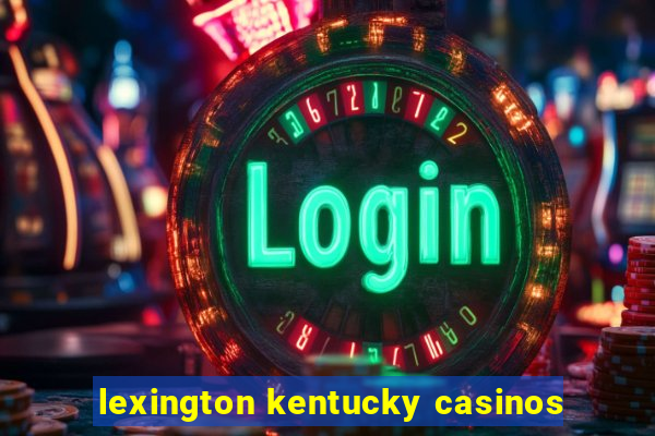 lexington kentucky casinos