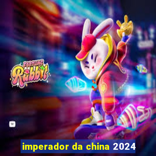 imperador da china 2024