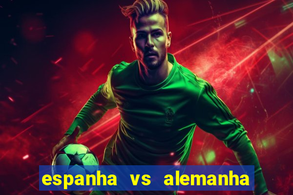 espanha vs alemanha onde assistir