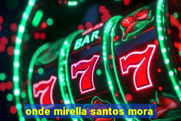 onde mirella santos mora