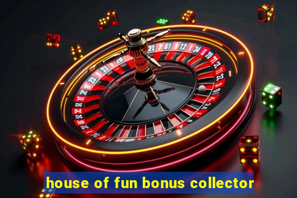 house of fun bonus collector