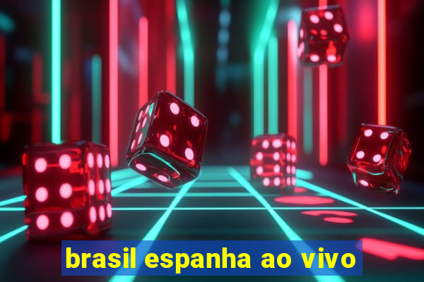 brasil espanha ao vivo