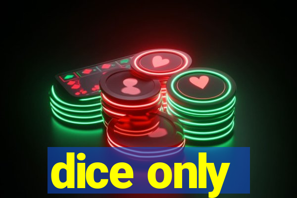 dice only