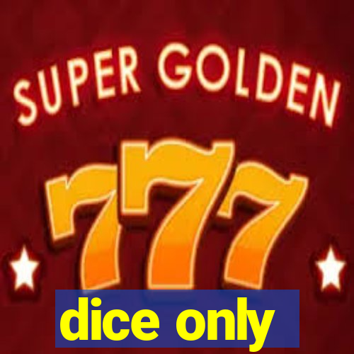 dice only