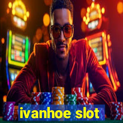 ivanhoe slot