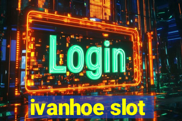 ivanhoe slot