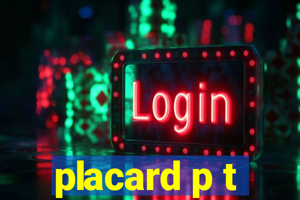 placard p t