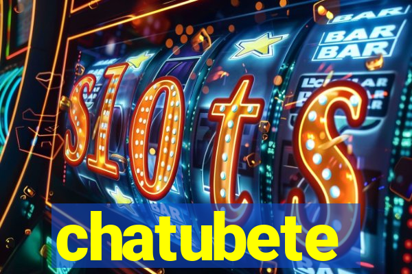 chatubete