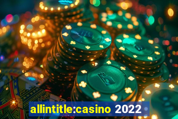 allintitle:casino 2022