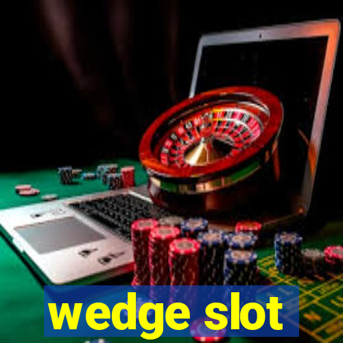 wedge slot