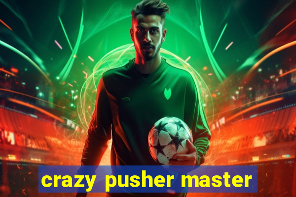 crazy pusher master