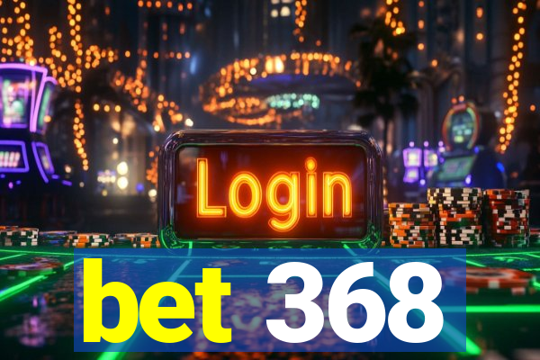 bet 368