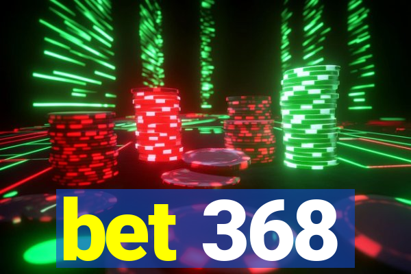 bet 368