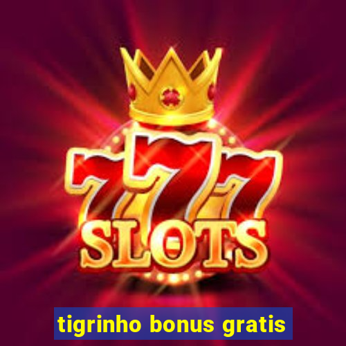 tigrinho bonus gratis