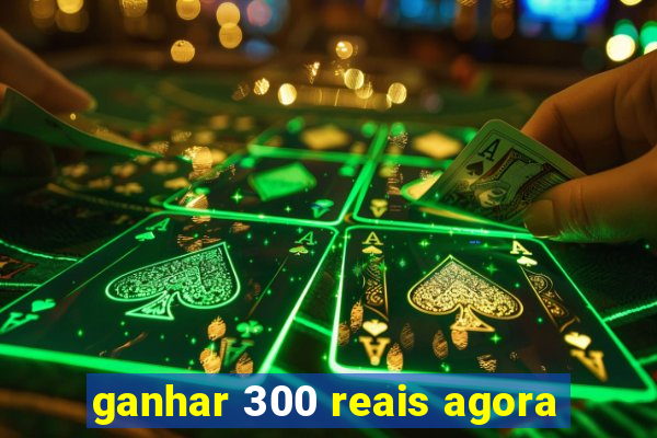 ganhar 300 reais agora