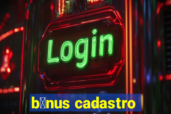 b么nus cadastro