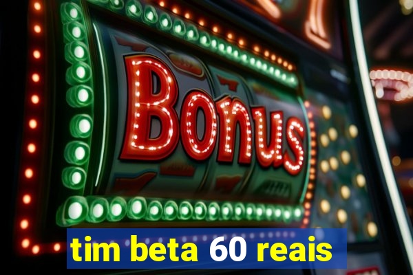 tim beta 60 reais