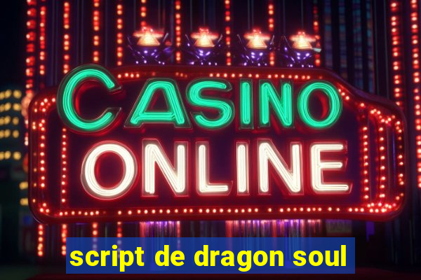 script de dragon soul