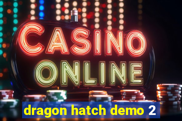 dragon hatch demo 2