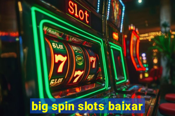 big spin slots baixar