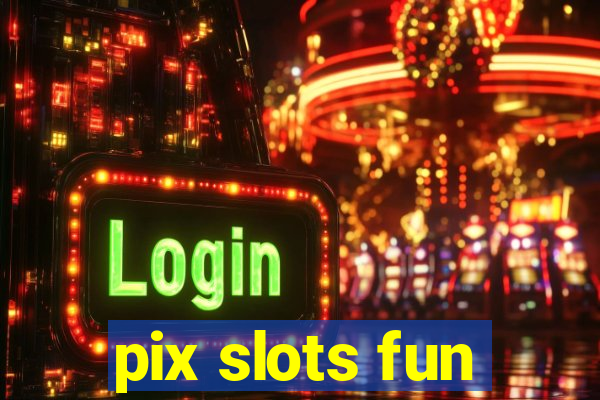 pix slots fun