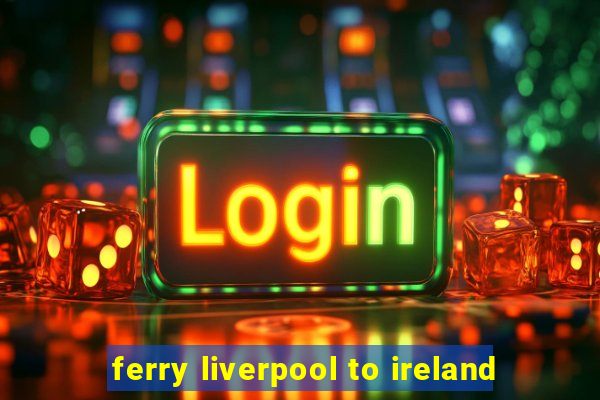 ferry liverpool to ireland