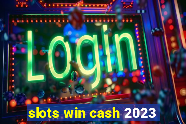 slots win cash 2023