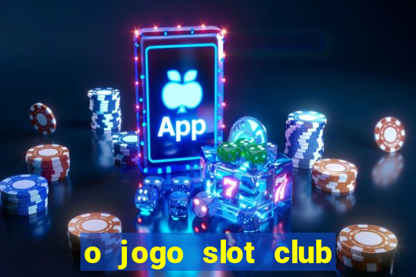 o jogo slot club paga mesmo