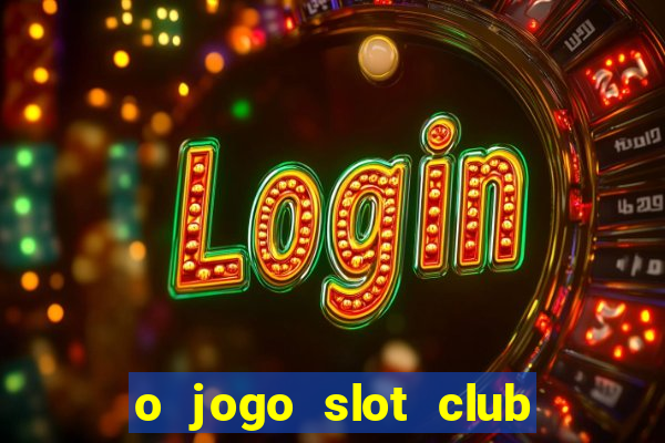 o jogo slot club paga mesmo