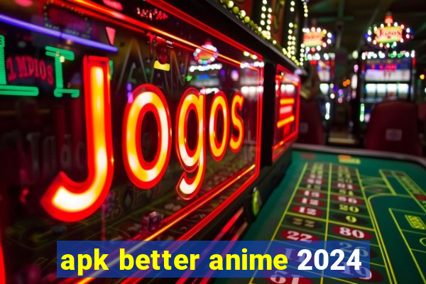 apk better anime 2024