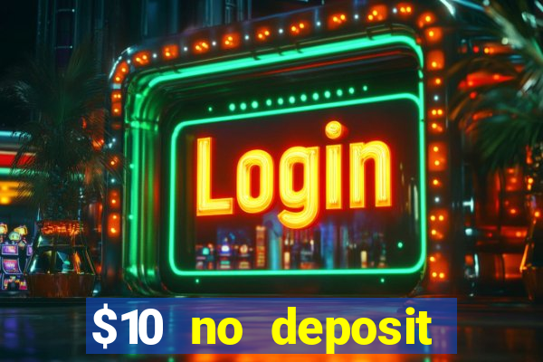 $10 no deposit casino bonuses