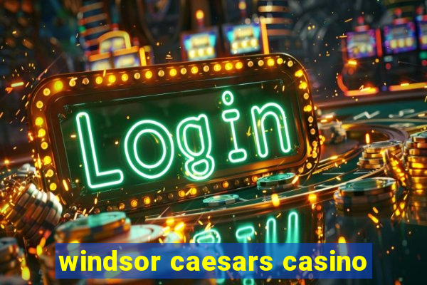 windsor caesars casino