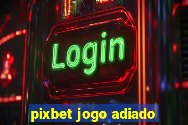 pixbet jogo adiado